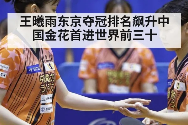 王曦雨东京夺冠排名飙升中国金花首进世界前三十