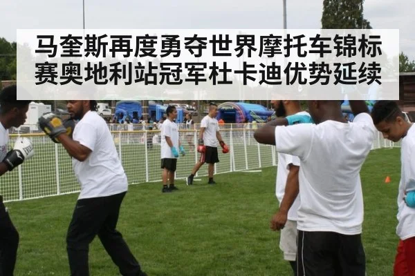 马奎斯再度勇夺世界摩托车锦标赛奥地利站冠军杜卡迪优势延续